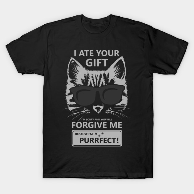 I Ate Your Gift Im Sorry And You Will Forgive Me Because Im Purrfect T-Shirt by TellingTales